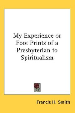 portada my experience or foot prints of a presbyterian to spiritualism (en Inglés)