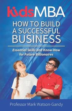 portada KidsMBA - How to build a Successful Business: Essential Skills and Know-How for Future Billionaires (en Inglés)