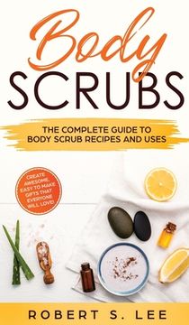 portada Body Scrubs: The Complete Guide to Body Scrub Recipes and Uses (in English)