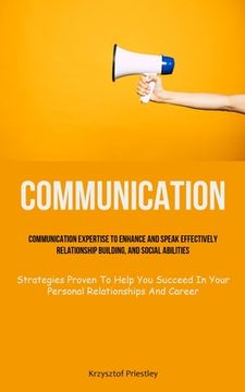 portada Communication: Communication Expertise To Enhance And Speak Effectively, Relationship Building, And Social Abilities (Strategies Prov