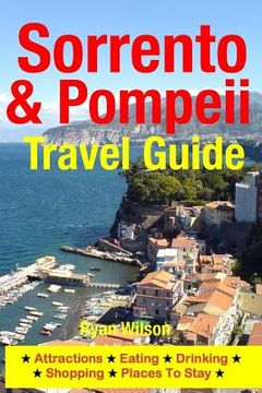 portada Sorrento & Pompeii Travel Guide: Attractions, Eating, Drinking, Shopping & Places To Stay (en Inglés)