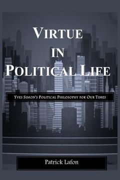 portada Virtue in Political Life: Yves Simon's Political Philosophy for Our Times (en Inglés)