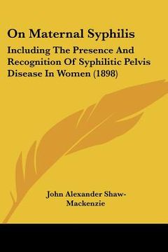 portada on maternal syphilis: including the presence and recognition of syphilitic pelvis disease in women (1898) (en Inglés)