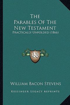 portada the parables of the new testament: practically unfolded (1866) (en Inglés)