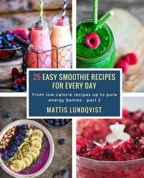 portada 25 Easy Smoothie Recipes for Every Day: From low-calorie recipes up to pure energy bombs - part 2