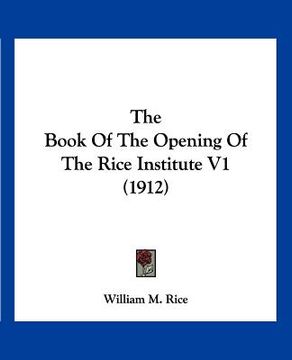 portada the book of the opening of the rice institute v1 (1912) (en Inglés)