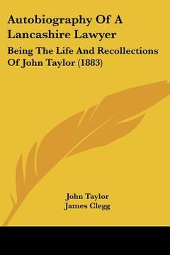 portada autobiography of a lancashire lawyer: being the life and recollections of john taylor (1883) (in English)