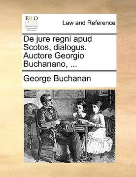 portada de Jure Regni Apud Scotos, Dialogus. Auctore Georgio Buchanano, ... (en Latin)