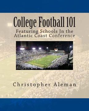portada College Football 101: Featuring Schools In the Atlantic Coast Conference (en Inglés)