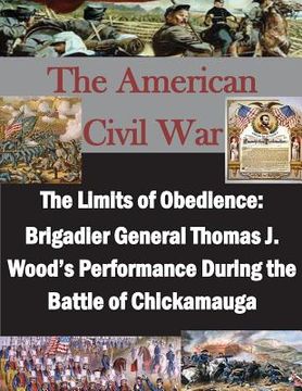 portada The Limits of Obedience: Brigadier General Thomas J. Wood's Performance During the Battle of Chickamauga (en Inglés)