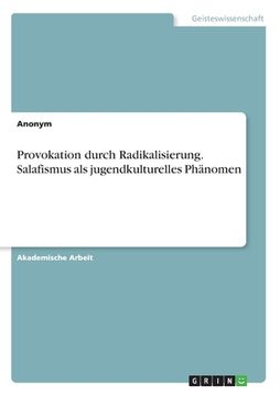 portada Provokation durch Radikalisierung. Salafismus als jugendkulturelles Phänomen (en Alemán)