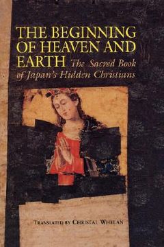 portada beginning of heaven and earth: the sacred book of japan's hidden christians (en Inglés)