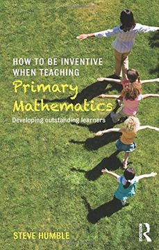 portada How to be Inventive When Teaching Primary Mathematics: Developing outstanding learners