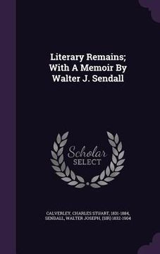 portada Literary Remains; With A Memoir By Walter J. Sendall (in English)