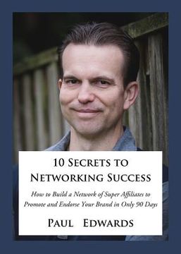 portada 10 Secrets to Networking Success: How to Build a Network of Super Affiliates That Endorse and Refer Your Brand in Only 90 Days (en Inglés)