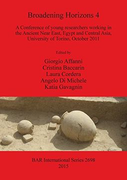 portada Broadening Horizons 4 (2698): A Conference of Young Researchers Working in the Ancient Near East, Egypt and Central Asia, University of Torino,. Archaeological Reports International Series) (in English)