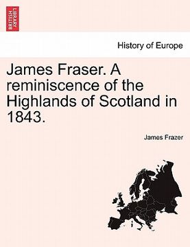 portada james fraser. a reminiscence of the highlands of scotland in 1843. (in English)