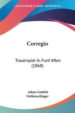 portada Corregio: Trauerspiel In Funf Aften (1868) (in German)