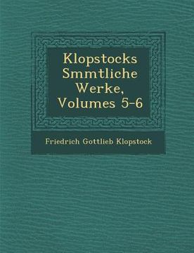 portada Klopstocks S Mmtliche Werke, Volumes 5-6 (en Alemán)