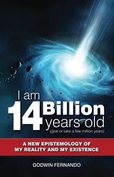 portada I am 14 Billion years old: A New Epistemology of My Reality and My Existence