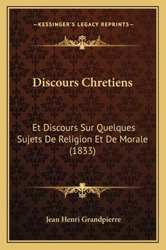 portada Discours Chretiens: Et Discours Sur Quelques Sujets De Religion Et De Morale (1833) (en Francés)