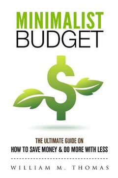 portada Minimalist Budget: The Ultimate Guide On How To Save Money & Do More With Less! Minimalist Lifestyle, Minimalism, Money Management (en Inglés)