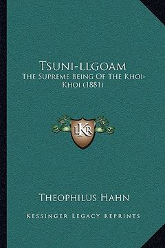 portada tsuni-llgoam: the supreme being of the khoi-khoi (1881) the supreme being of the khoi-khoi (1881)