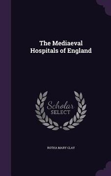 portada The Mediaeval Hospitals of England (in English)