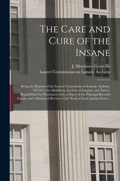 portada The Care and Cure of the Insane [electronic Resource]: Being the Reports of the Lancet Commission on Lunatic Asylums, 1875-6-7, for Middlesex, the Cit (in English)