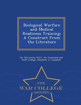 portada Biological Warfare and Medical Readiness Training: A Construct from the Literature - War College Series (en Inglés)