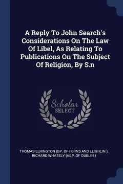 portada A Reply To John Search's Considerations On The Law Of Libel, As Relating To Publications On The Subject Of Religion, By S.n (en Inglés)