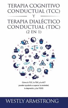 portada Terapia Cognitivo-Conductual (Tcc) y Terapia Dialéctico-Conductual (Tdc) 2 en 1: Cómo la Tcc, la tdc y la act Pueden Ayudarle a Superar la Ansiedad, la Depresión, y los Tocs (in Spanish)