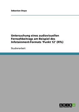 portada Untersuchung eines audiovisuellen Fernsehbeitrags am Beispiel des Infotainment-Formats 'Punkt 12' (RTL)