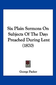 portada six plain sermons on subjects of the day: preached during lent (1870) (in English)