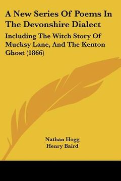 portada a new series of poems in the devonshire dialect: including the witch story of mucksy lane, and the kenton ghost (1866) (en Inglés)