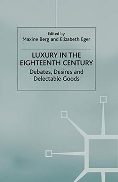portada Luxury in the Eighteenth Century: Debates, Desires and Delectable Goods (en Inglés)