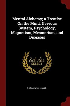 portada Mental Alchemy; a Treatise On the Mind, Nervous System, Psychology, Magnetism, Mesmerism, and Diseases