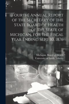 portada [Fourth] Annual Report of the Secretary of the State Board of Health of the State of Michigan, for the Fiscal Year Ending Sept 30, 1876 (en Inglés)