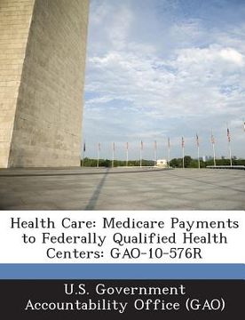 portada Health Care: Medicare Payments to Federally Qualified Health Centers: Gao-10-576r (in English)