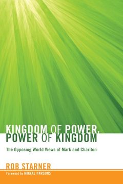 portada Kingdom of Power, Power of Kingdom: The Opposing World Views of Mark and Chariton (en Inglés)