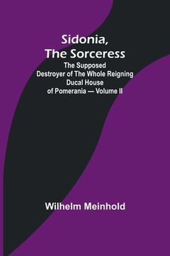 portada Sidonia, the Sorceress: the Supposed Destroyer of the Whole Reigning Ducal House of Pomerania - Volume II (en Inglés)