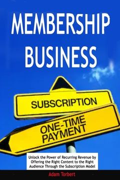 portada Membership Business: Unlock the Power of Recurring Revenue by Offering the Right Content to the Right Audience Through the Subscription Mod (en Inglés)