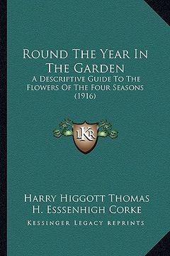portada round the year in the garden: a descriptive guide to the flowers of the four seasons (1916) (in English)