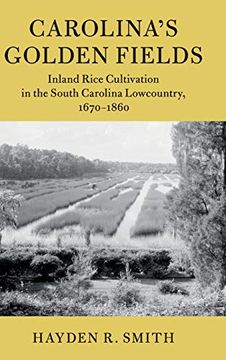 portada Carolina's Golden Fields: Inland Rice Cultivation in the South Carolina Lowcountry, 1670–1860 (Cambridge Studies on the American South) (in English)