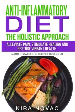 portada Anti-Inflammatory Diet: The Holistic Approach: Alleviate Pain, Stimulate Healing and Restore Vibrant Health (en Inglés)
