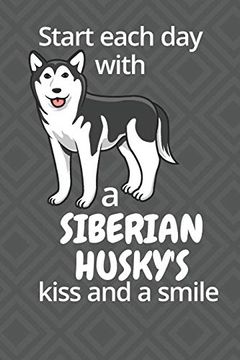 portada Start Each day With a Siberian Husky's Kiss and a Smile: For Siberian Husky dog Fans 