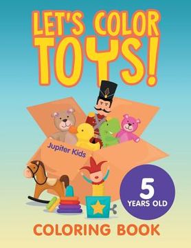 portada Let's Color Toys!: Coloring Book 5 Years Old (en Inglés)
