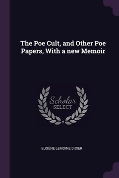 portada The Poe Cult, and Other Poe Papers, With a new Memoir (in English)