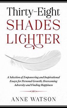 portada Thirty-Eight Shades Lighter: A Selection of Empowering and Inspirational Essays for Personal Growth, Overcoming Adversity and Finding Happiness (en Inglés)