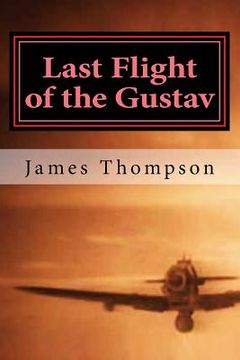 portada Last Flight of the Gustav: Lt. Col. James A. Gunn III, Captain Bazu Cantacuzino, and the Daring Airlift Rescue of 1162 Allied Airmen (en Inglés)